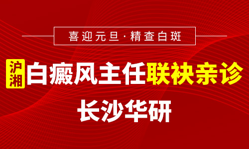 喜迎元旦 精查白斑——沪湘白癜风主任联袂亲诊长沙华研